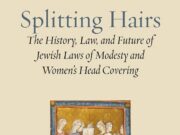 Review of Rabbi Michael J. Broyde, Splitting Hairs: The History, Law, and Future of Jewish Laws of Modesty and Women’s Head Covering (Ben Yehuda Press, 2026)