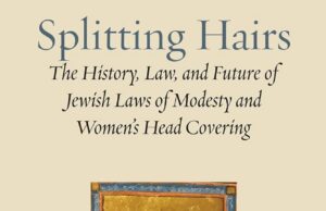 Review of Rabbi Michael J. Broyde, Splitting Hairs: The History, Law, and Future of Jewish Laws of Modesty and Women’s Head Covering (Ben Yehuda Press, 2026)